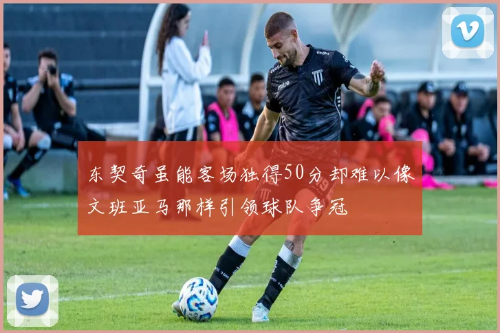 东契奇虽能客场独得50分却难以像文班亚马那样引领球队争冠