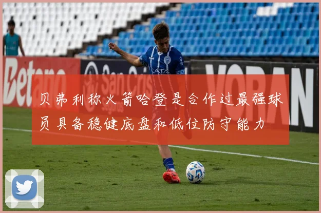 贝弗利称火箭哈登是合作过最强球员具备稳健底盘和低位防守能力