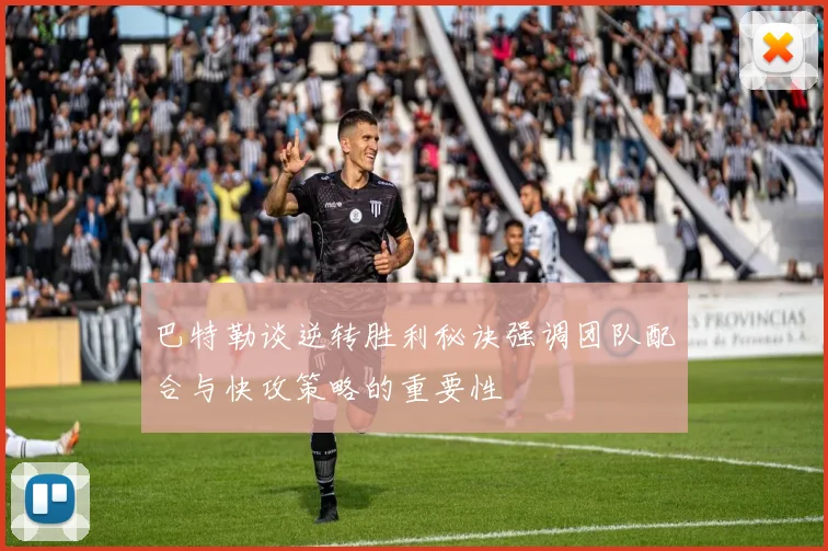 巴特勒谈逆转胜利秘诀强调团队配合与快攻策略的重要性