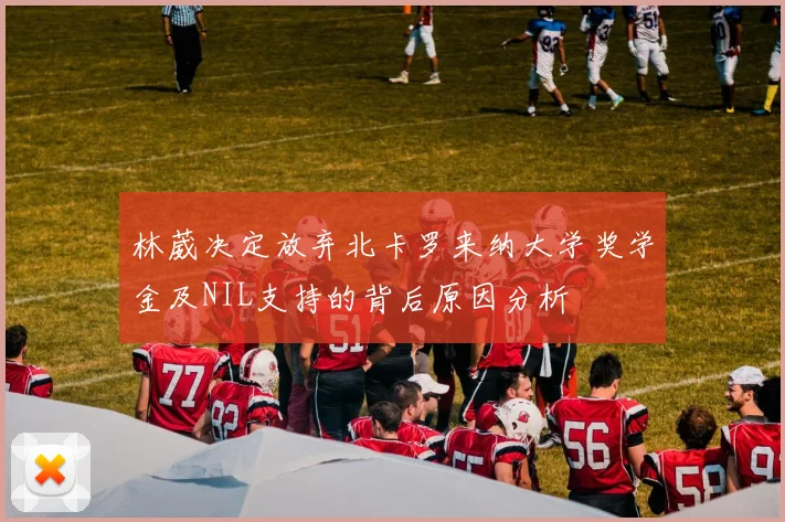 林葳决定放弃北卡罗来纳大学奖学金及NIL支持的背后原因分析